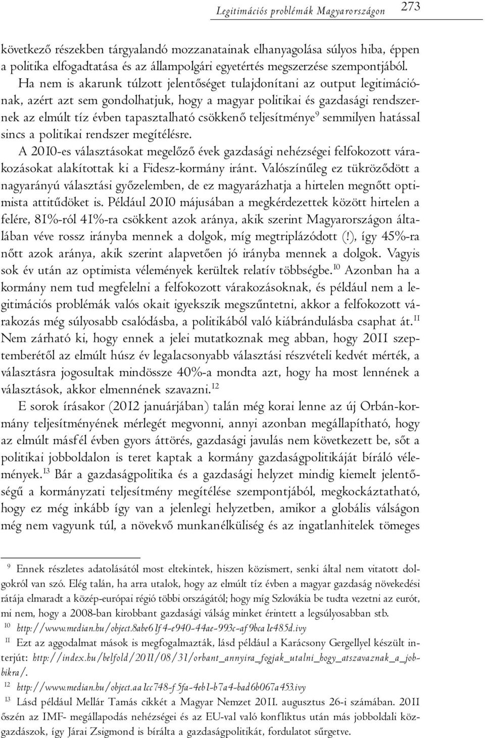 Ha nem is akarunk túlzott jelentőséget tulajdonítani az output legitimációnak, azért azt sem gondolhatjuk, hogy a magyar politikai és gazdasági rendszernek az elmúlt tíz évben tapasztalható csökkenő