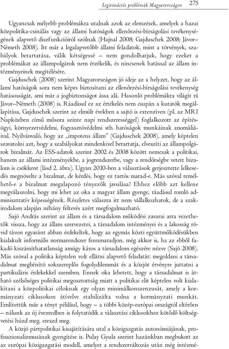 Itt már a legalapvetőbb állami feladatok, mint a törvények, szabályok betartatása, válik kétségessé nem gondolhatjuk, hogy ezeket a problémákat az állampolgárok nem érzékelik, és nincsenek hatással