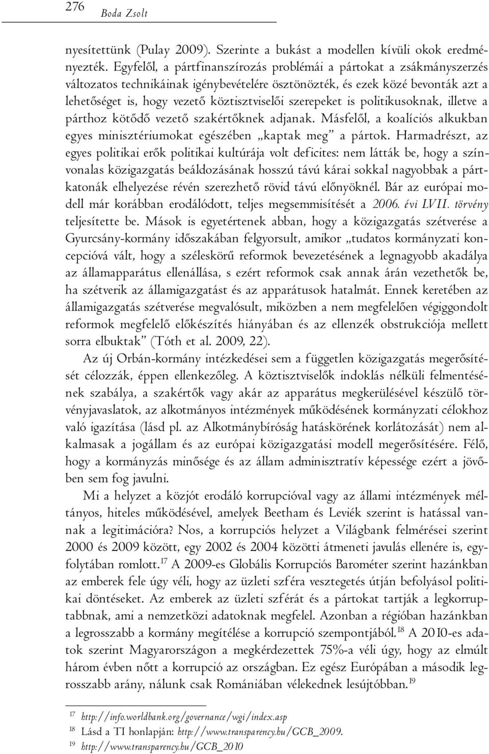 szerepeket is politikusoknak, illetve a párthoz kötődő vezető szakértőknek adjanak. Másfelől, a koalíciós alkukban egyes minisztériumokat egészében kaptak meg a pártok.