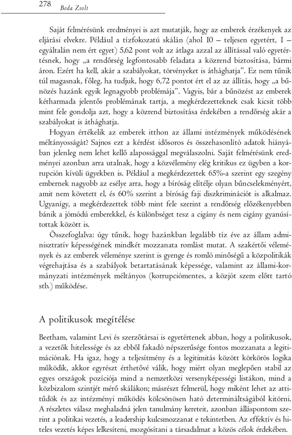 biztosítása, bármi áron. Ezért ha kell, akár a szabályokat, törvényeket is áthághatja.