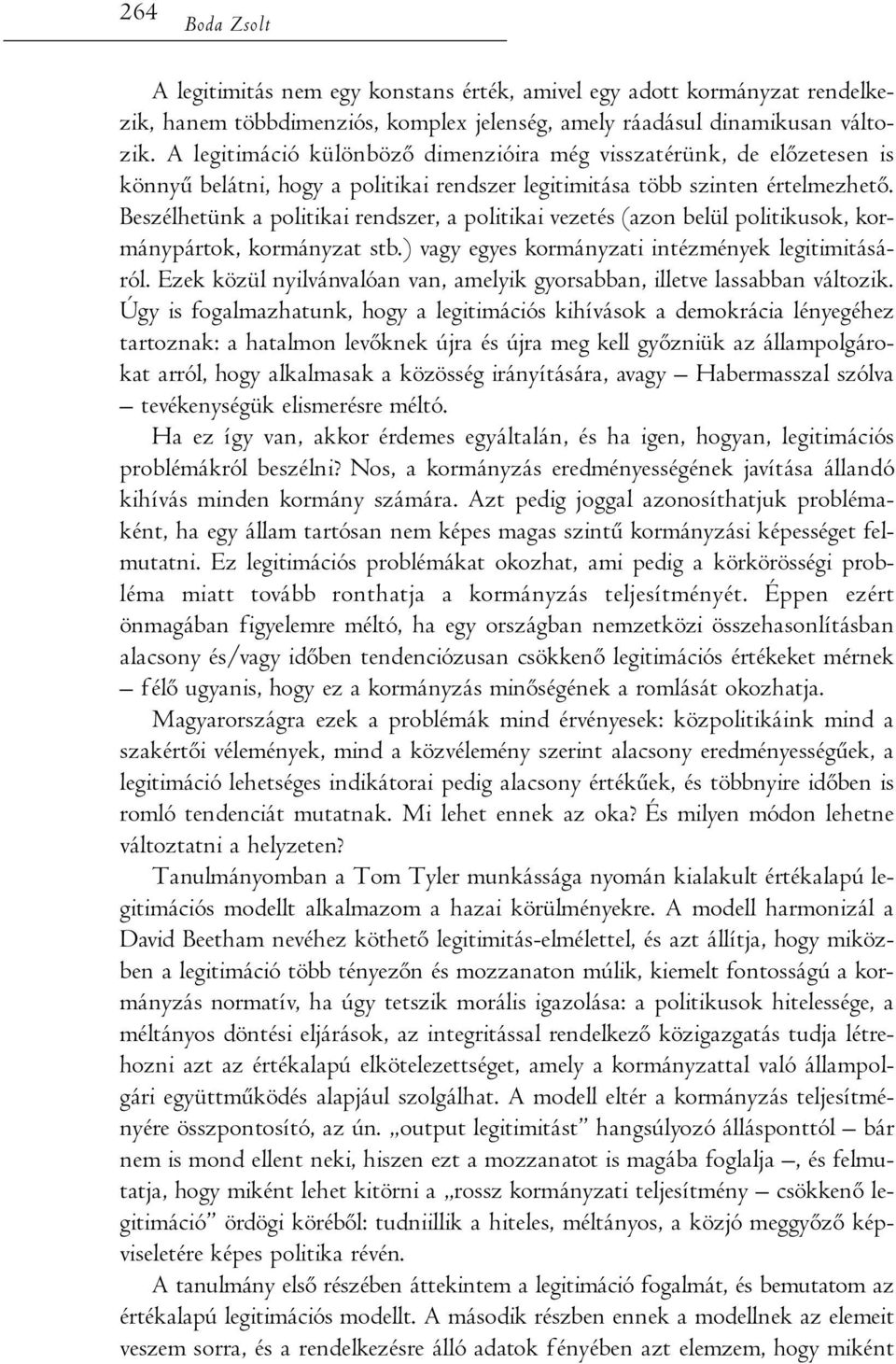 Beszélhetünk a politikai rendszer, a politikai vezetés (azon belül politikusok, kormánypártok, kormányzat stb.) vagy egyes kormányzati intézmények legitimitásáról.