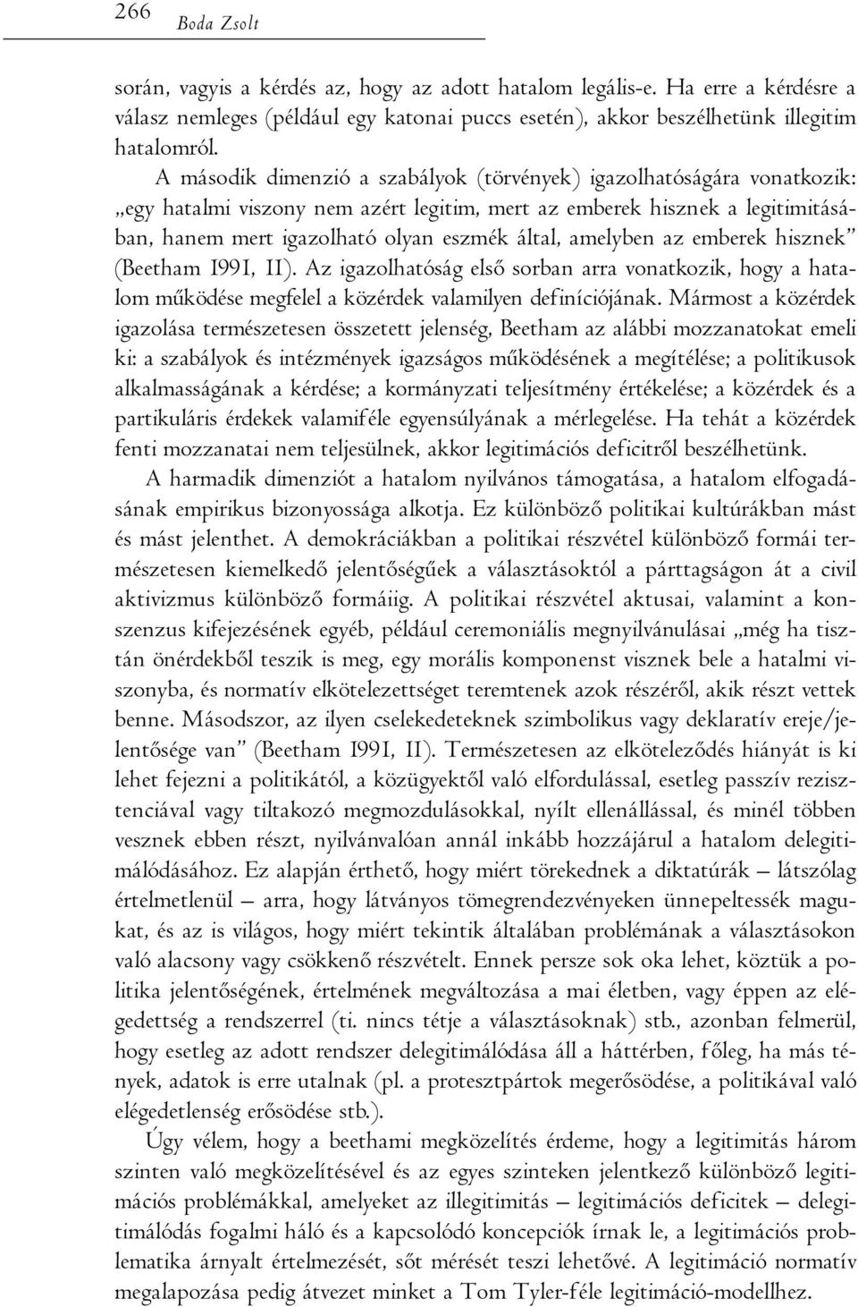 amelyben az emberek hisznek (Beetham 1991, 11). Az igazolhatóság első sorban arra vonatkozik, hogy a hatalom működése megfelel a közérdek valamilyen definíciójának.