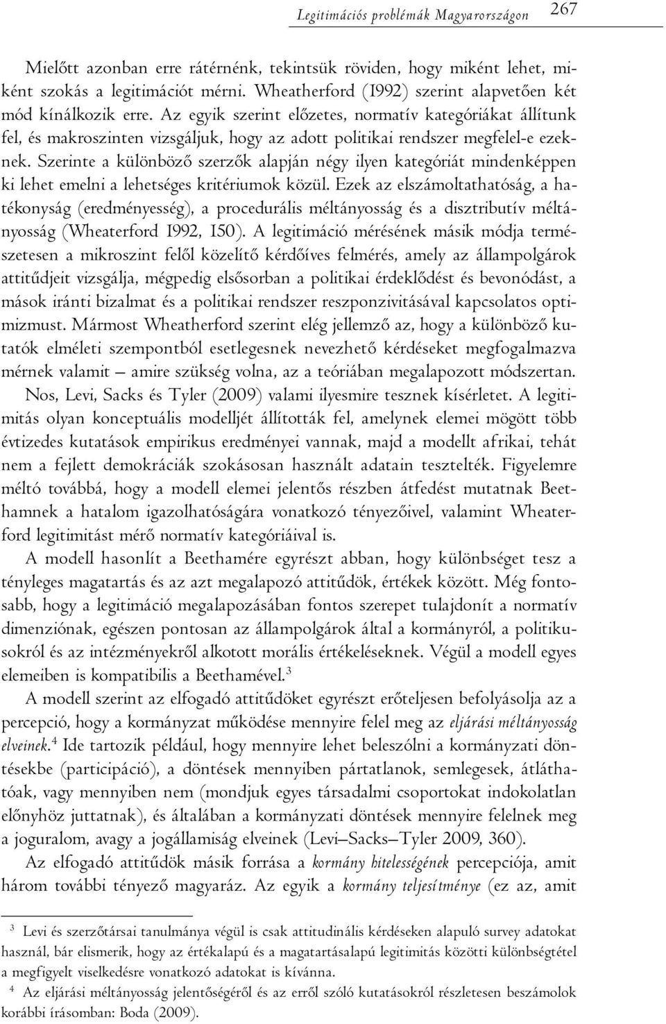 Az egyik szerint előzetes, normatív kategóriákat állítunk fel, és makroszinten vizsgáljuk, hogy az adott politikai rendszer megfelel-e ezeknek.