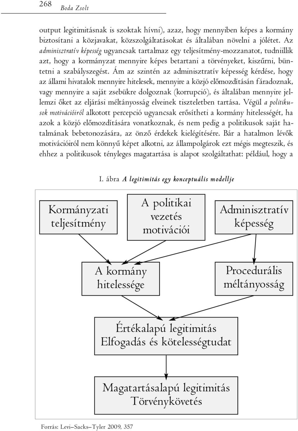 Ám az szintén az adminisztratív képesség kérdése, hogy az állami hivatalok mennyire hitelesek, mennyire a közjó előmozdításán fáradoznak, vagy mennyire a saját zsebükre dolgoznak (korrupció), és