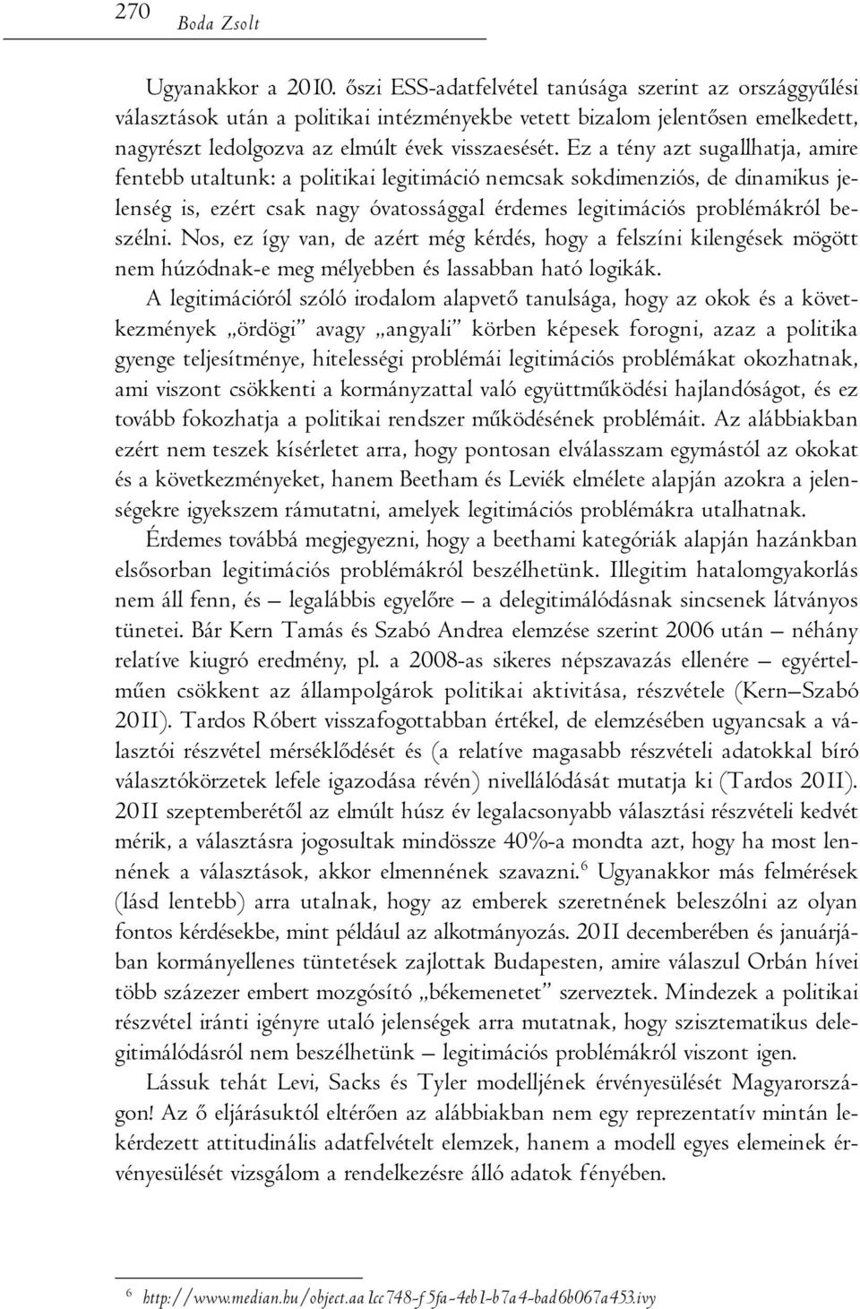 Ez a tény azt sugallhatja, amire fentebb utaltunk: a politikai legitimáció nemcsak sokdimenziós, de dinamikus jelenség is, ezért csak nagy óvatossággal érdemes legitimációs problémákról beszélni.