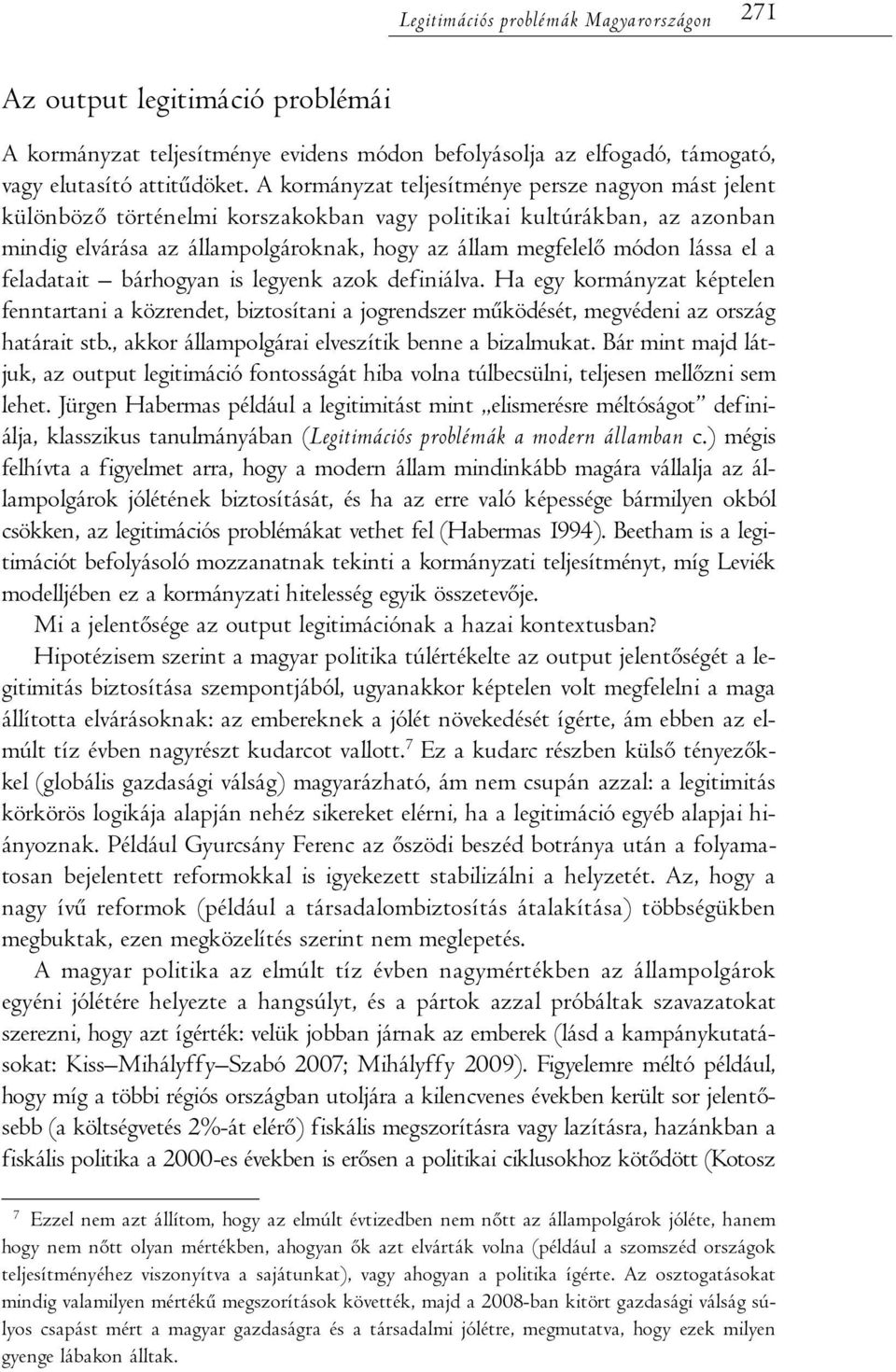 el a feladatait bárhogyan is legyenk azok definiálva. Ha egy kormányzat képtelen fenntartani a közrendet, biztosítani a jogrendszer működését, megvédeni az ország határait stb.