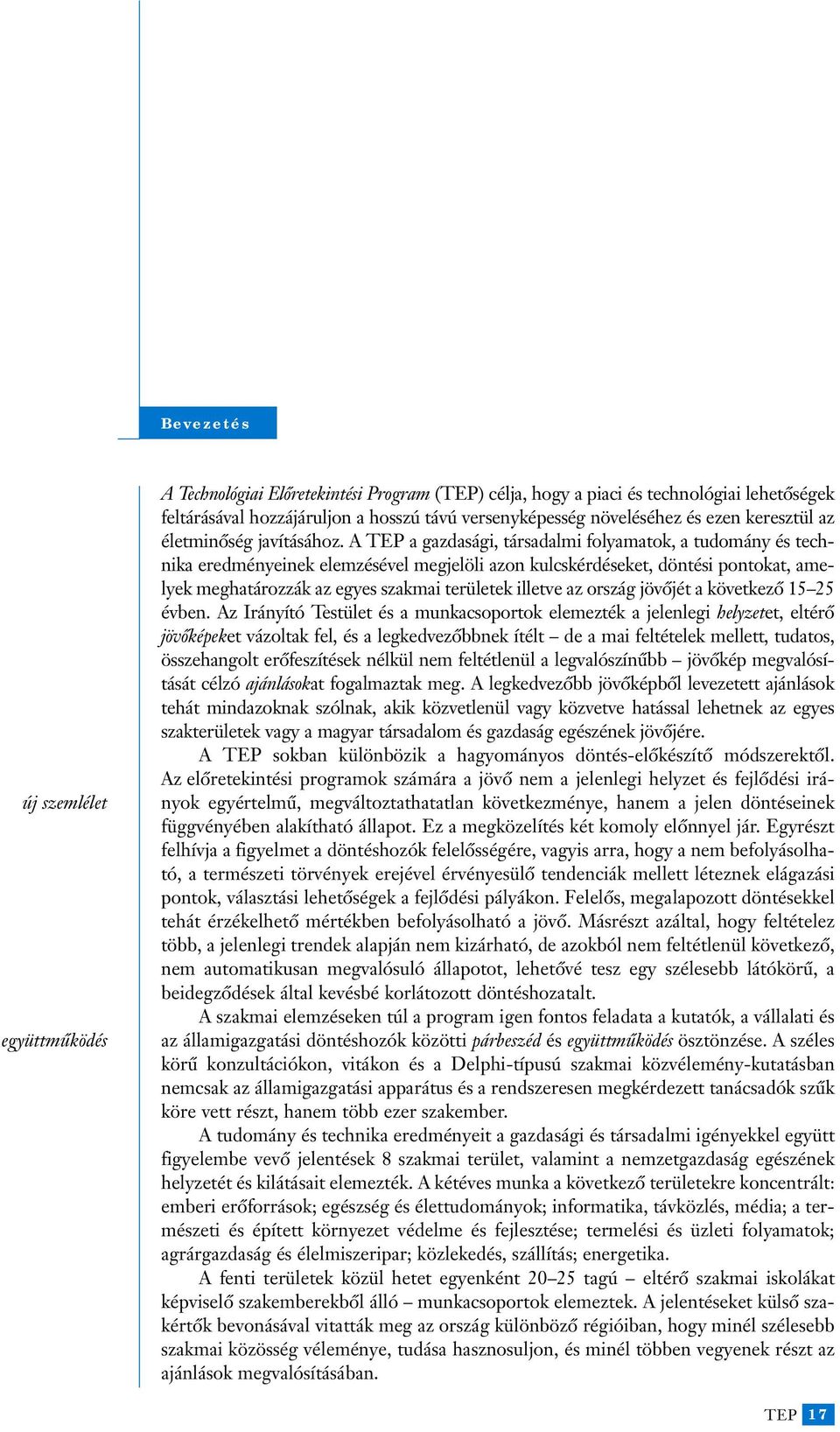 A TEP a gazdasági, társadalmi folyamatok, a tudomány és technika eredményeinek elemzésével megjelöli azon kulcskérdéseket, döntési pontokat, amelyek meghatározzák az egyes szakmai területek illetve