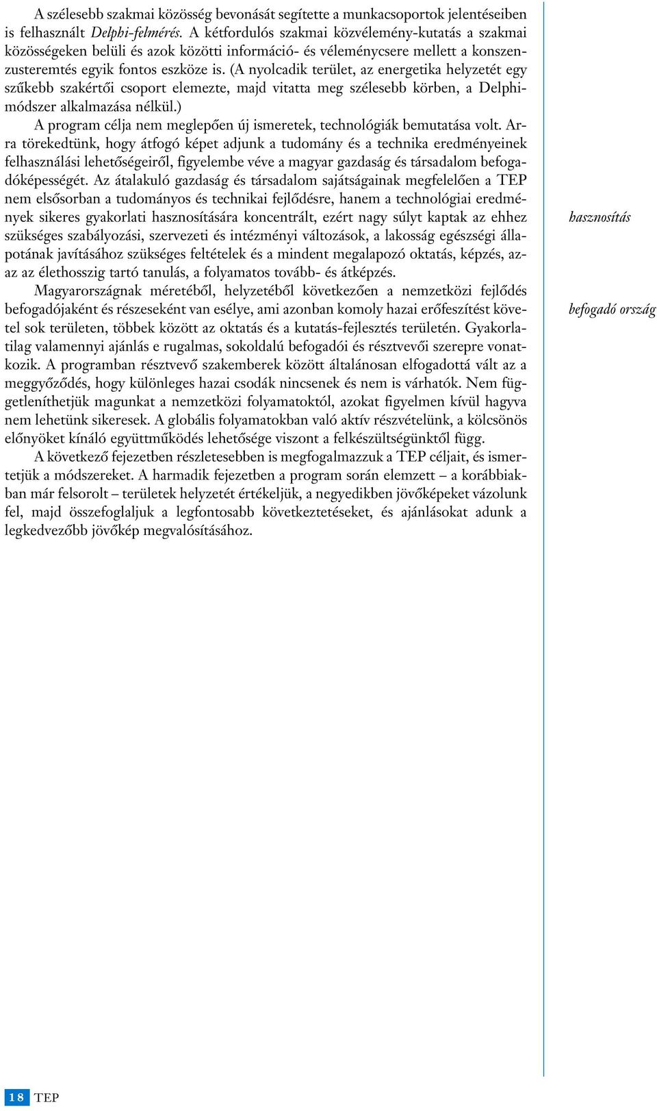 (A nyolcadik terület, az energetika helyzetét egy szûkebb szakértôi csoport elemezte, majd vitatta meg szélesebb körben, a Delphimódszer alkalmazása nélkül.