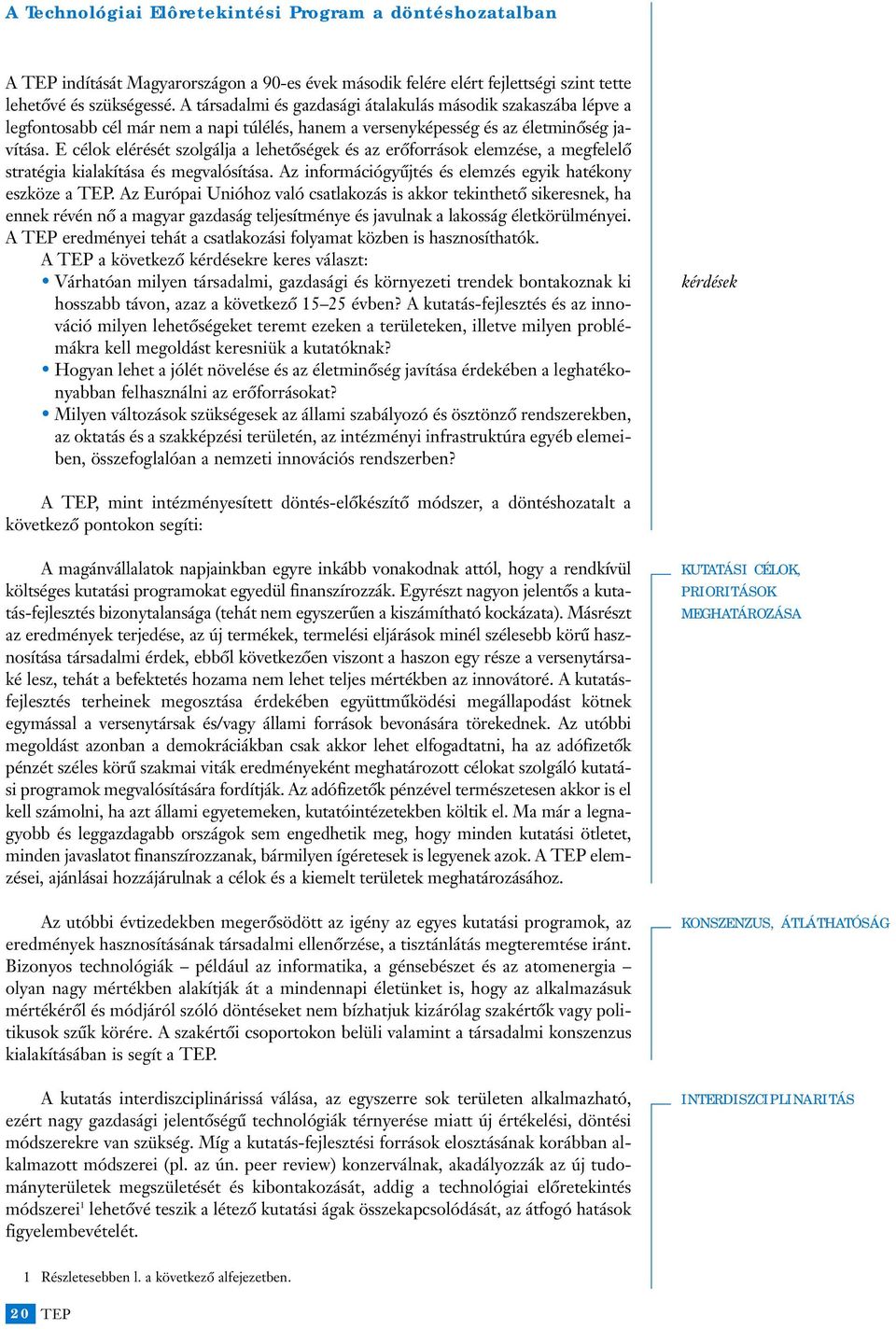 E célok elérését szolgálja a lehetôségek és az erôforrások elemzése, a megfelelô stratégia kialakítása és megvalósítása. Az információgyûjtés és elemzés egyik hatékony eszköze a TEP.