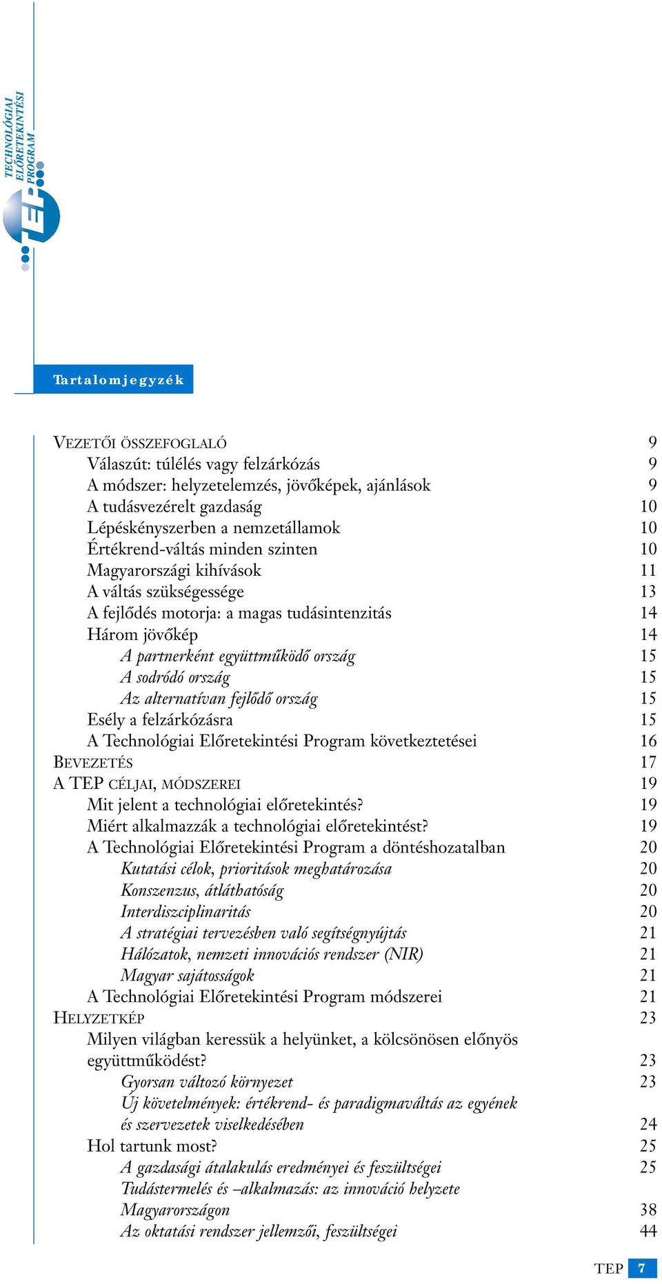 ország 15 Az alternatívan fejlôdô ország 15 Esély a felzárkózásra 15 A Technológiai Elôretekintési Program következtetései 16 BEVEZETÉS 17 A TEP CÉLJAI, MÓDSZEREI 19 Mit jelent a technológiai