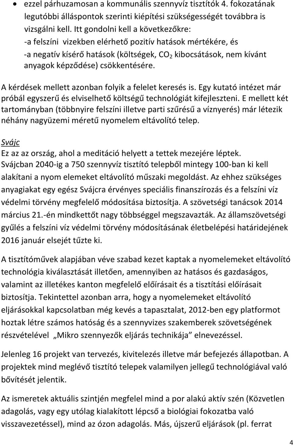 A kérdések mellett azonban folyik a felelet keresés is. Egy kutató intézet már próbál egyszerű és elviselhető költségű technológiát kifejleszteni.