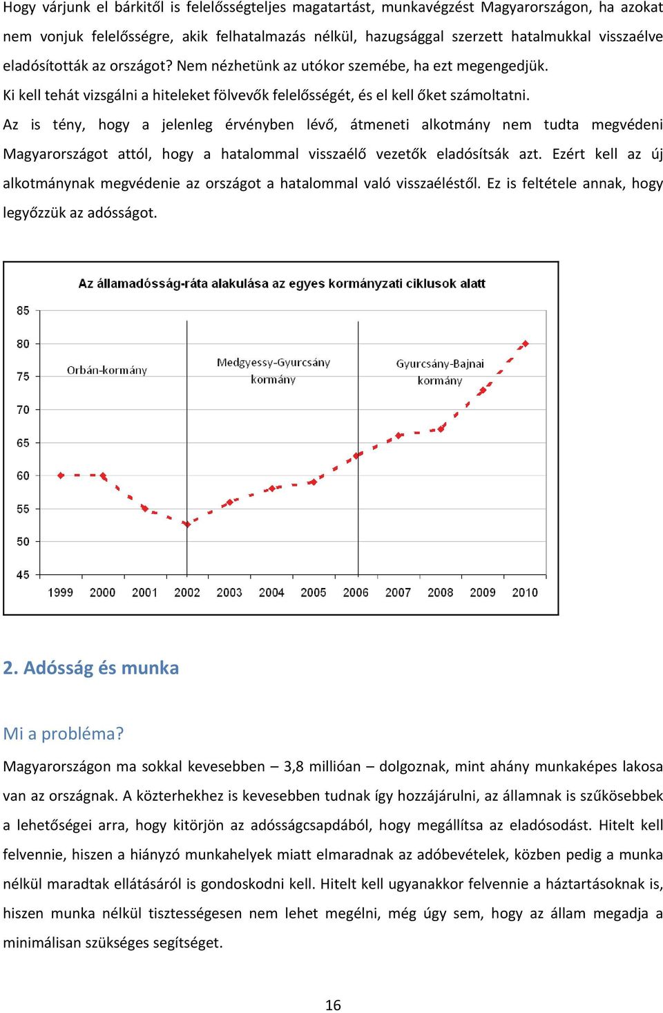 Az is tény, hogy a jelenleg érvényben lévő, átmeneti alkotmány nem tudta megvédeni Magyarországot attól, hogy a hatalommal visszaélő vezetők eladósítsák azt.