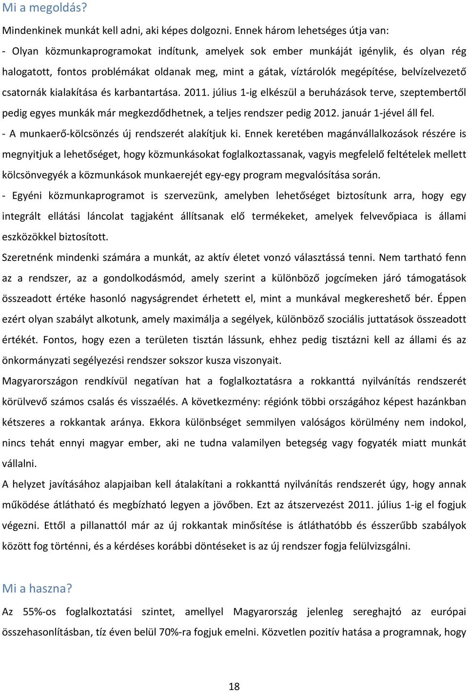 belvízelvezető csatornák kialakítása és karbantartása. 2011. július 1 ig elkészül a beruházások terve, szeptembertől pedig egyes munkák már megkezdődhetnek, a teljes rendszer pedig 2012.