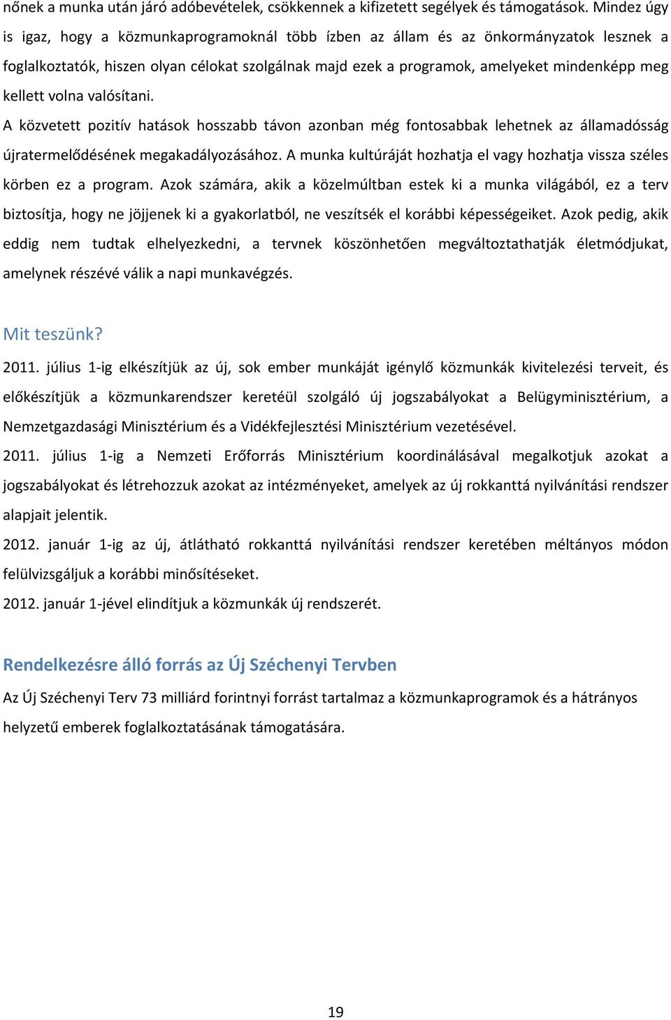 kellett volna valósítani. A közvetett pozitív hatások hosszabb távon azonban még fontosabbak lehetnek az államadósság újratermelődésének megakadályozásához.