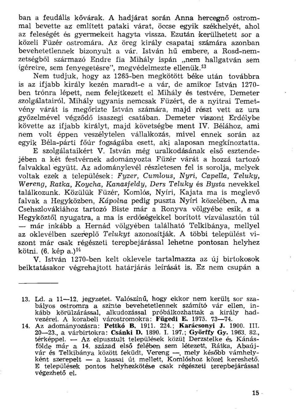 István hű embere, a Rosd-nemzetségből származó Endre fia Mihály ispán nem hallgatván sem ígéretre, sem fenyegetésre", megvédelmezte ellenük.