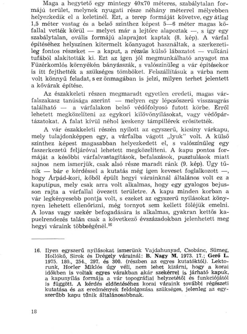 alaprajzot kaptak (8. kép). A várfal építéséhez helyszínen kitermelt kőanyagot használtak, a szerkezetileg fontos részeket a kaput, a rézsűs külső lábazatot vulkáni tufából alakították ki.