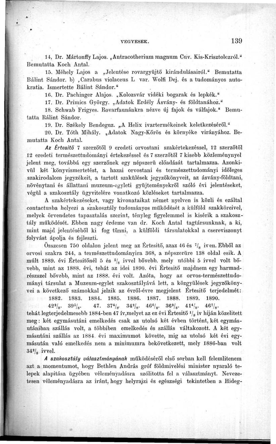 Adatok Erdély Ásvány- és földtanához." 18. Schwab Frigyes. Rovarfaunánkra nézve új fajok és válfajok." Bemutatta Rálint Sándor. 19. Dr. Székely Bendegúz. A Helix ivartermékeinek keletkezéséről." 20.