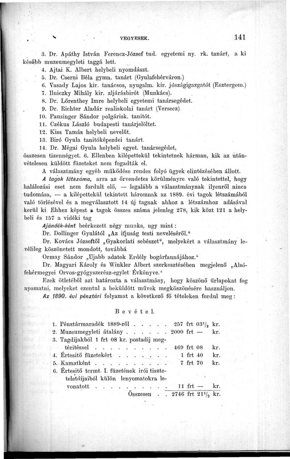 Lőrenthey Imre helybeli egyetemi tanársegédet. 9. Dr. Richter Aladár reáliskolai tanárt (Versecz). 10. Pausinger Sándor polgárisk. tanitót. 11. Czékus László budapesti tanárjelöltet. 12.