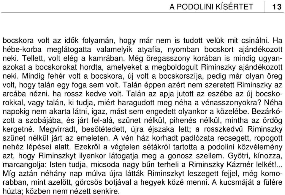 Mindig fehér volt a bocskora, új volt a bocskorszíja, pedig már olyan öreg volt, hogy talán egy foga sem volt. Talán éppen azért nem szeretett Riminszky az arcába nézni, ha rossz kedve volt.