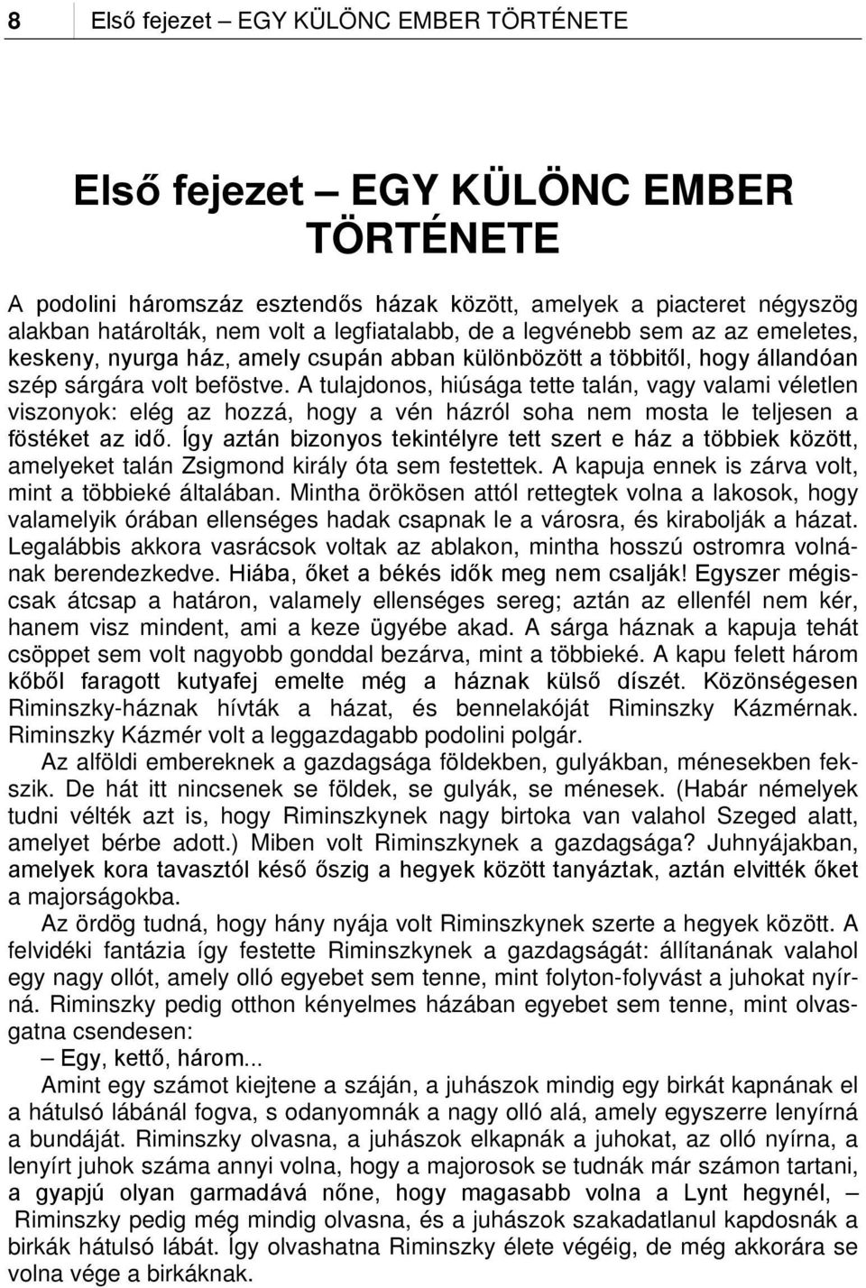 A tulajdonos, hiúsága tette talán, vagy valami véletlen viszonyok: elég az hozzá, hogy a vén házról soha nem mosta le teljesen a föstéket az idő.