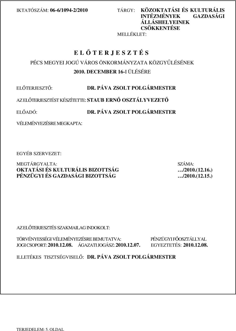 PÁVA ZSOLT POLGÁRMESTER VÉLEMÉNYEZÉSRE MEGKAPTA: EGYÉB SZERVEZET: MEGTÁRGYALTA: OKTATÁSI ÉS KULTURÁLIS BIZOTTSÁG PÉNZÜGYI ÉS GAZDASÁGI BIZOTTSÁG SZÁMA: /2010.(12.16.) /2010.(12.15.