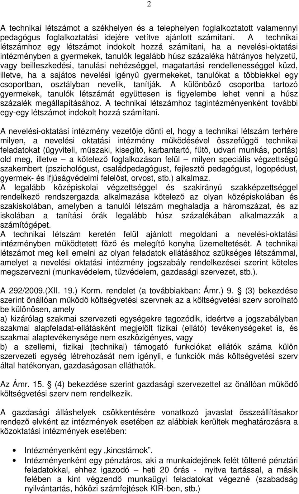 nehézséggel, magatartási rendellenességgel küzd, illetve, ha a sajátos nevelési igényű gyermekeket, tanulókat a többiekkel egy csoportban, osztályban nevelik, tanítják.