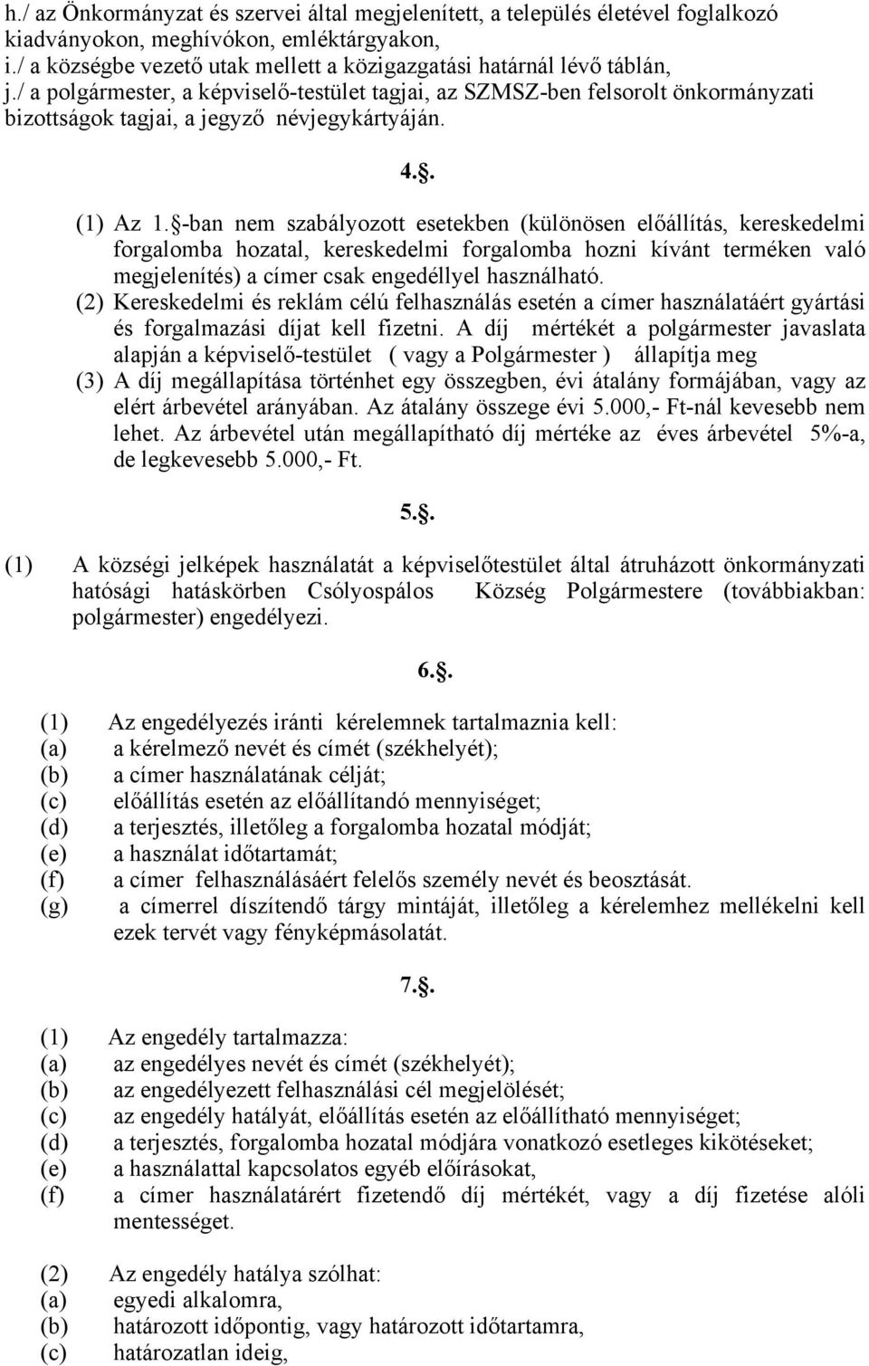 / a polgármester, a képviselő-testület tagjai, az SZMSZ-ben felsorolt önkormányzati bizottságok tagjai, a jegyző névjegykártyáján. 4.. (1) Az 1.