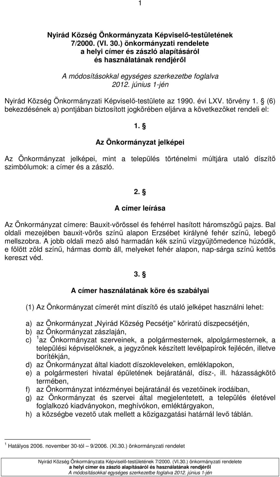 június 1-jén Nyirád Község Önkormányzati Képviselı-testülete az 1990. évi LXV. törvény 1. (6) bekezdésének a) pontjában biztosított jogkörében eljárva a következıket rendeli el: 1.