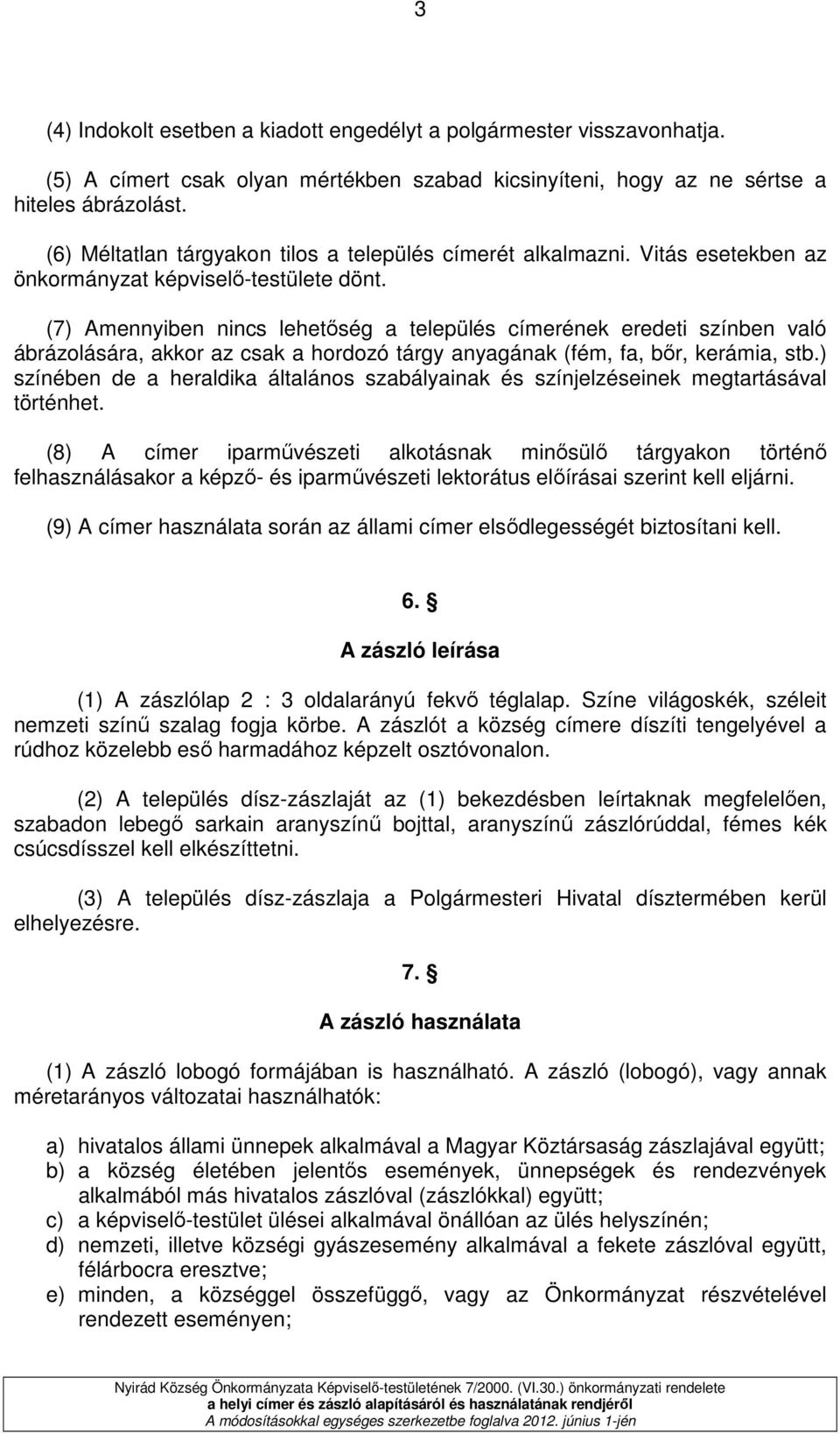 (7) Amennyiben nincs lehetıség a település címerének eredeti színben való ábrázolására, akkor az csak a hordozó tárgy anyagának (fém, fa, bır, kerámia, stb.