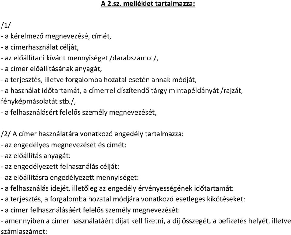 forgalomba hozatal esetén annak módját, - a használat időtartamát, a címerrel díszítendő tárgy mintapéldányát /rajzát, fényképmásolatát stb.