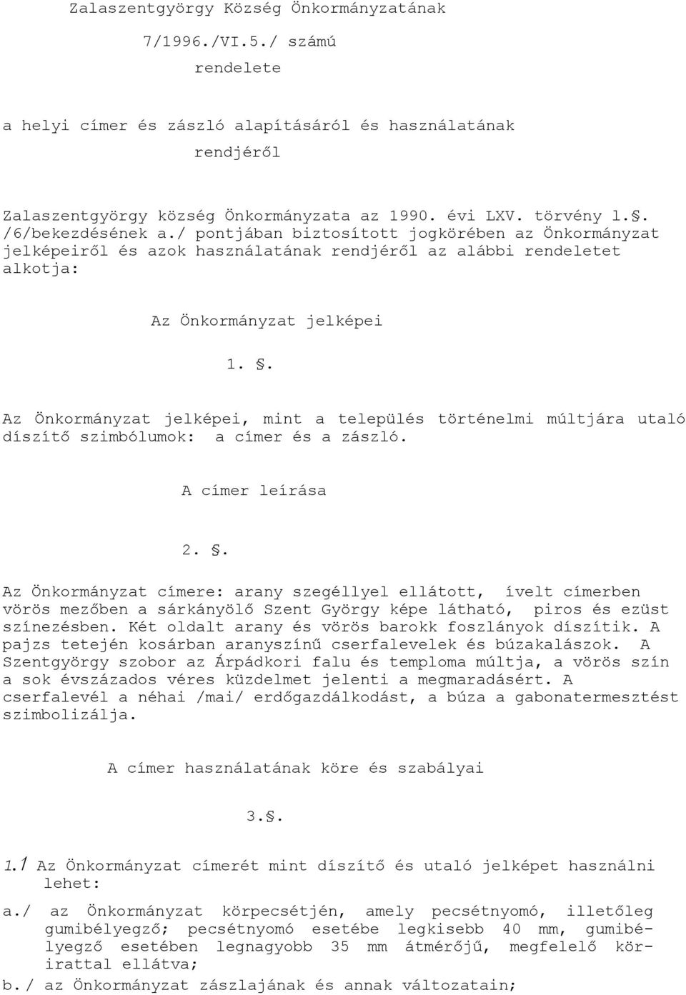 . Az Önkormányzat jelképei, mint a település történelmi múltjára utaló díszítő szimbólumok: a címer és a zászló. A címer leírása 2.