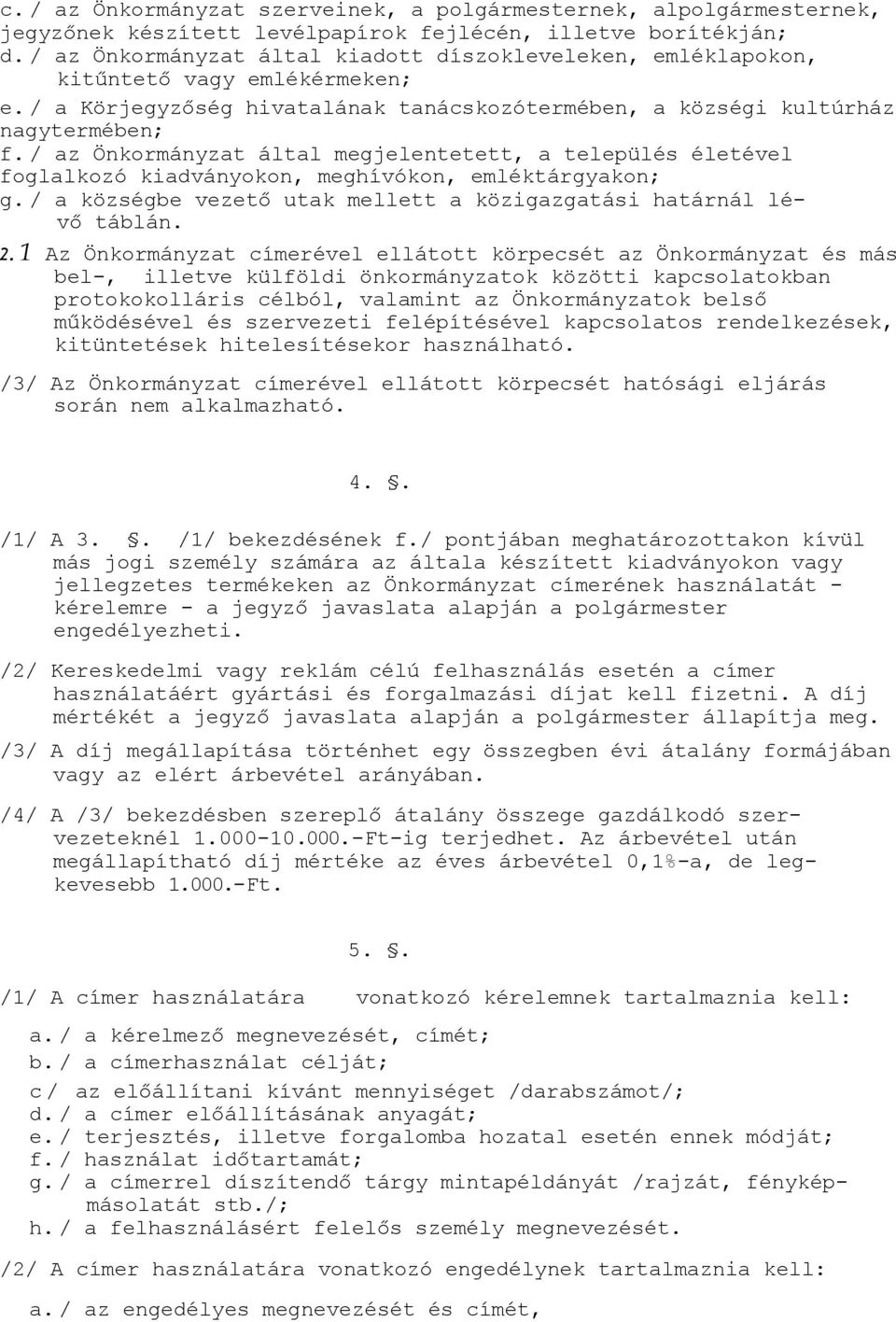 / az Önkormányzat által megjelentetett, a település életével foglalkozó kiadványokon, meghívókon, emléktárgyakon; g. / a községbe vezető utak mellett a közigazgatási határnál lévő táblán. 2.