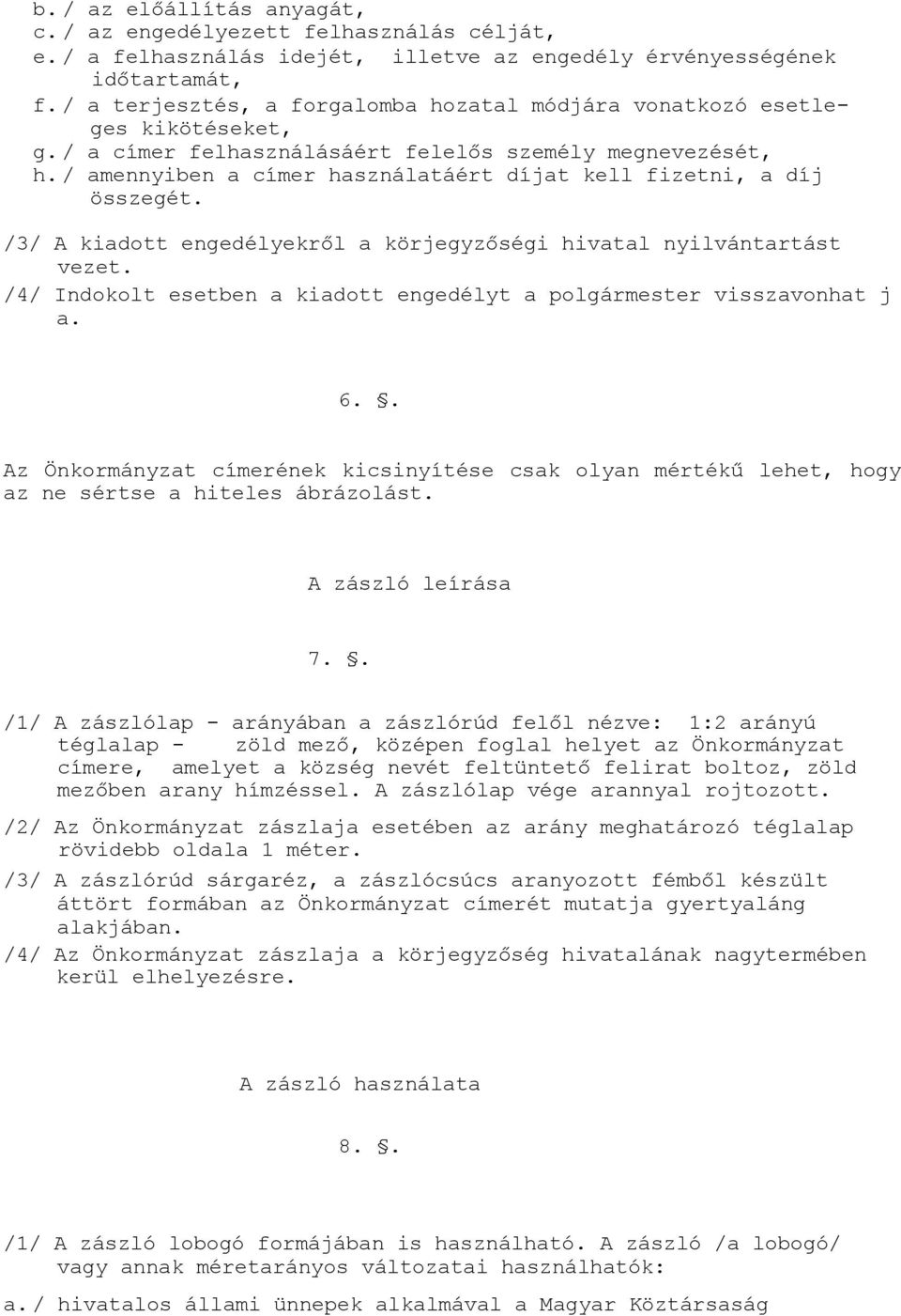 / amennyiben a címer használatáért díjat kell fizetni, a díj összegét. /3/ A kiadott engedélyekről a körjegyzőségi hivatal nyilvántartást vezet.