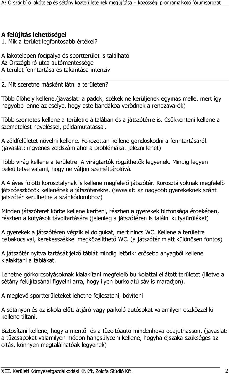 (javaslat: a padok, székek ne kerüljenek egymás mellé, mert így nagyobb lenne az esélye, hogy este bandákba verődnek a rendzavarók) Több szemetes kellene a területre általában és a játszótérre is.