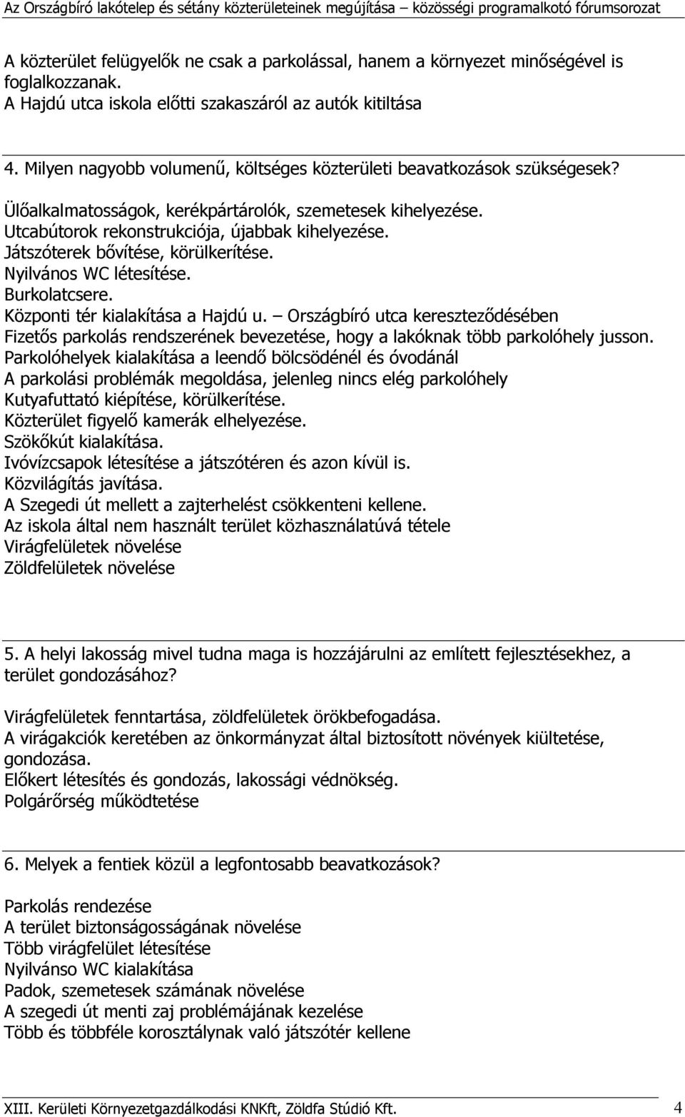 Játszóterek bővítése, körülkerítése. Nyilvános WC létesítése. Burkolatcsere. Központi tér kialakítása a Hajdú u.