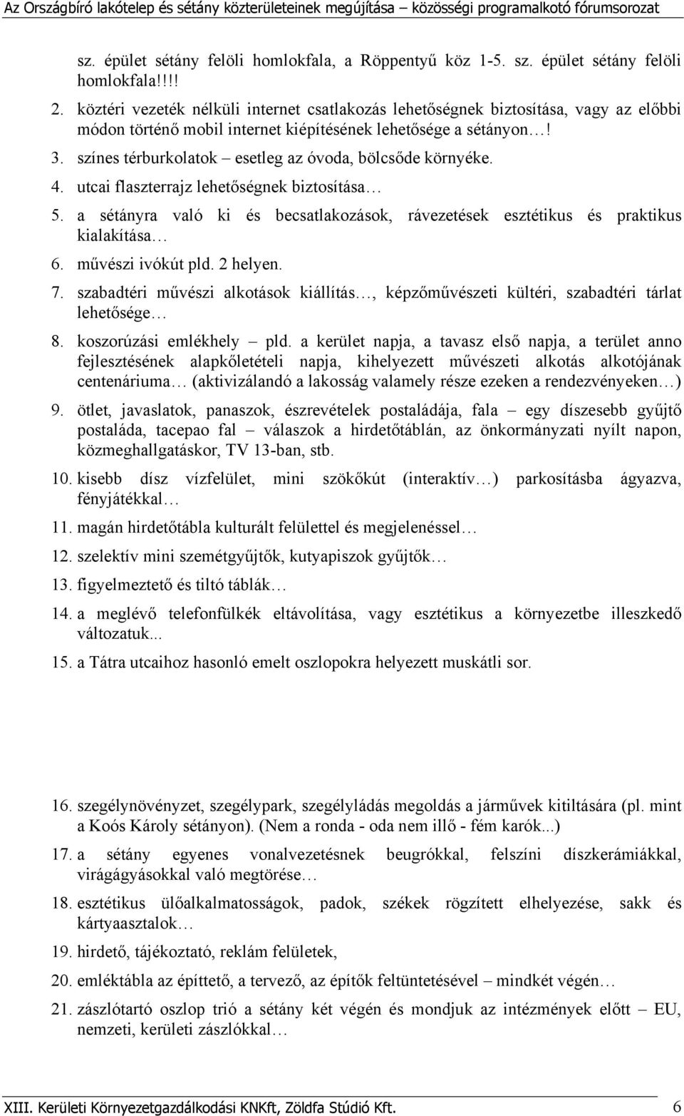 színes térburkolatok esetleg az óvoda, bölcsőde környéke. 4. utcai flaszterrajz lehetőségnek biztosítása 5. a sétányra való ki és becsatlakozások, rávezetések esztétikus és praktikus kialakítása 6.