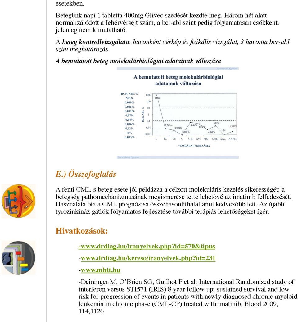 ) Összefoglalás A fenti CML-s beteg esete jól példázza a célzott molekuláris kezelés sikerességét: a betegség pathomechanizmusának megismerése tette lehetővé az imatinib felfedezését.