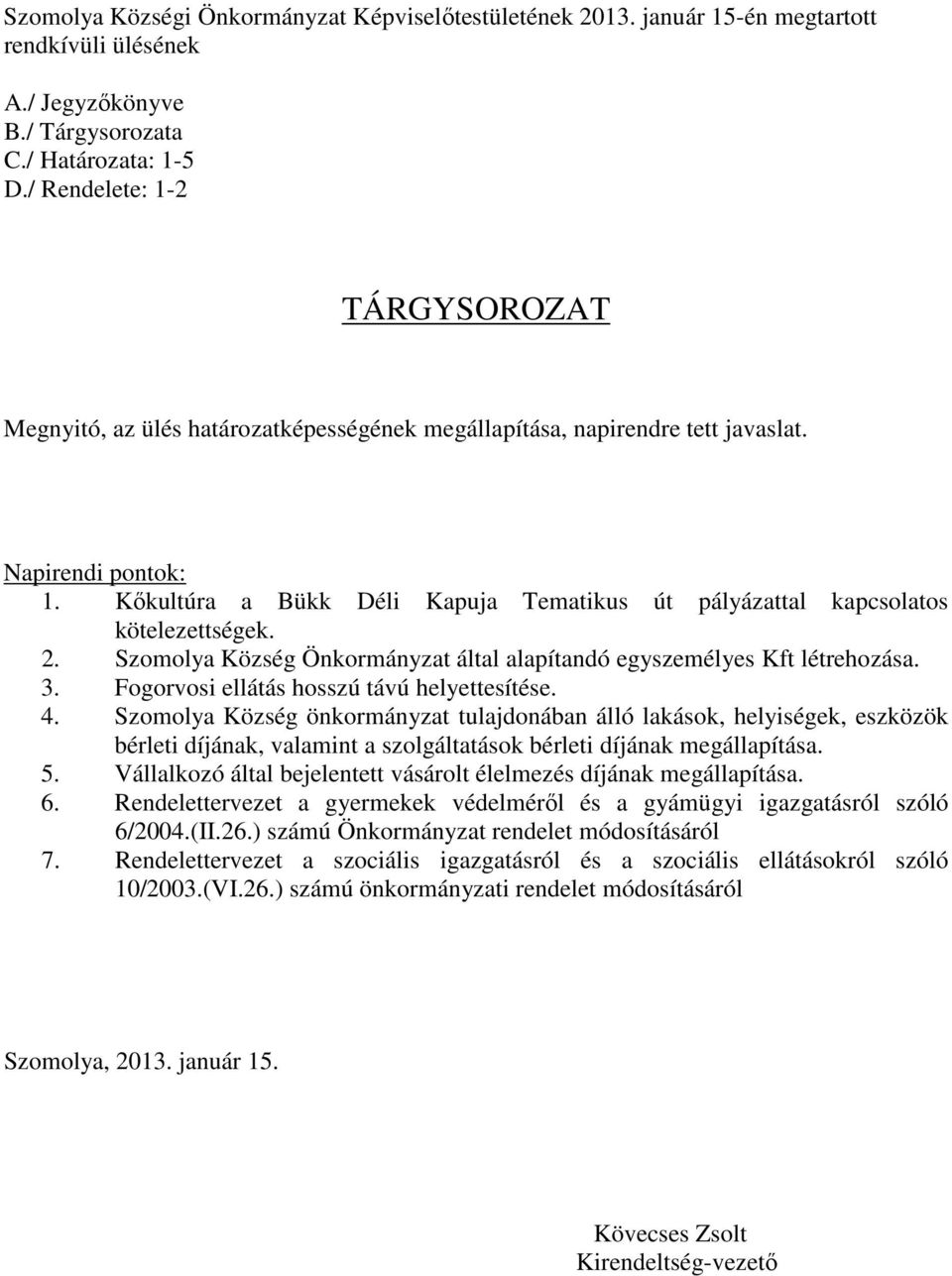 Kőkultúra a Bükk Déli Kapuja Tematikus út pályázattal kapcsolatos kötelezettségek. 2. Szomolya Község Önkormányzat által alapítandó egyszemélyes Kft létrehozása. 3.