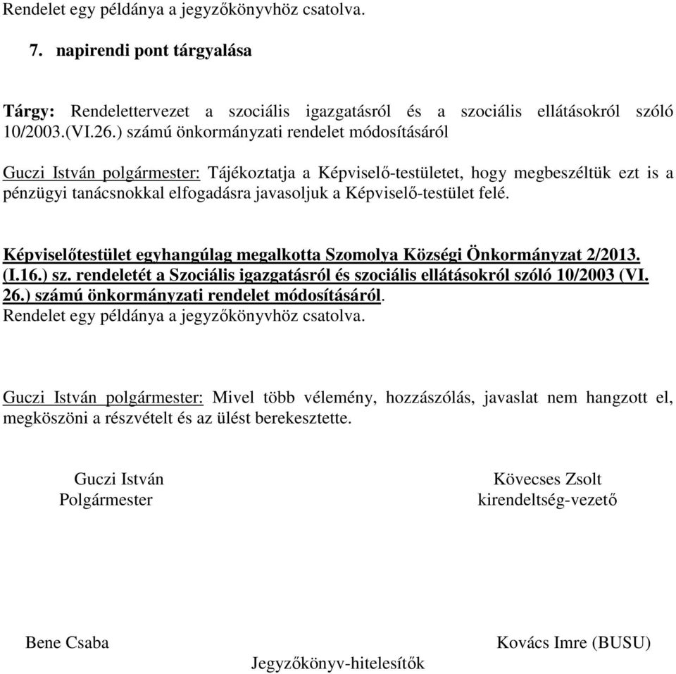 Képviselő-testület felé. Képviselőtestület egyhangúlag megalkotta Szomolya Községi Önkormányzat 2/2013. (I.16.) sz. rendeletét a Szociális igazgatásról és szociális ellátásokról szóló 10/2003 (VI. 26.