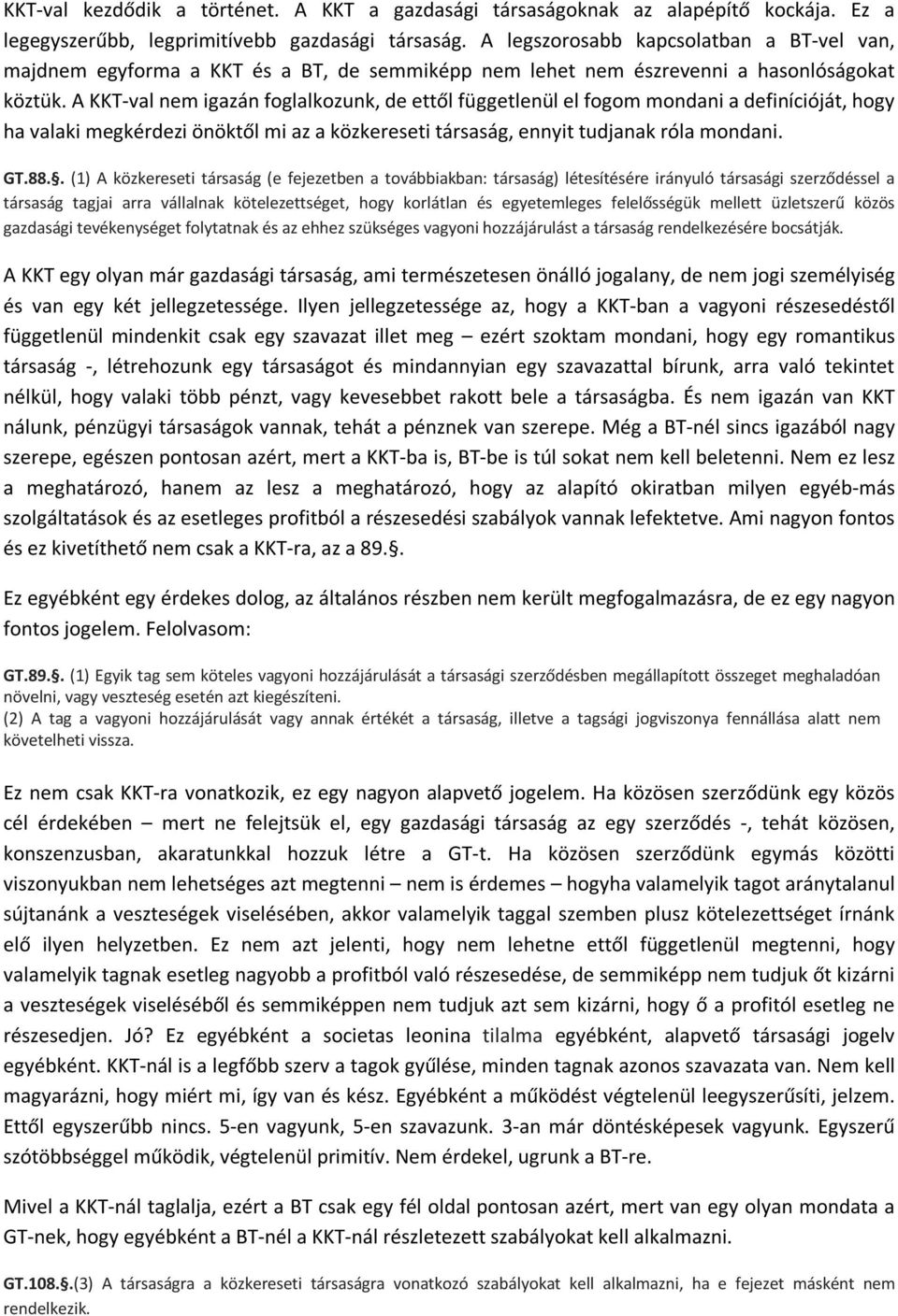 A KKT-val nem igazán foglalkozunk, de ettől függetlenül el fogom mondani a definícióját, hogy ha valaki megkérdezi önöktől mi az a közkereseti társaság, ennyit tudjanak róla mondani. GT.88.