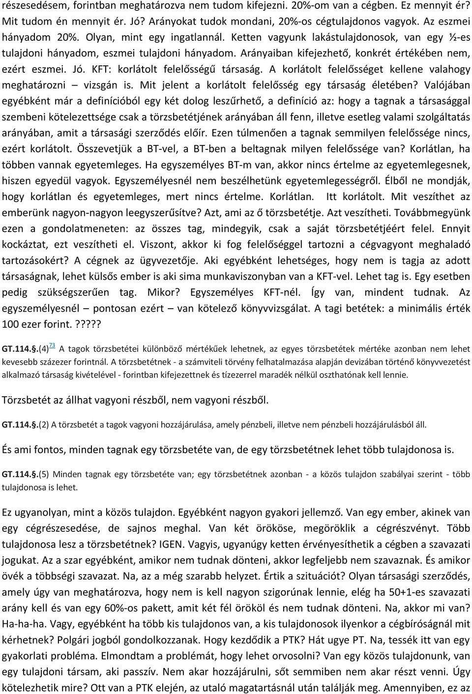 KFT: korlátolt felelősségű társaság. A korlátolt felelősséget kellene valahogy meghatározni vizsgán is. Mit jelent a korlátolt felelősség egy társaság életében?