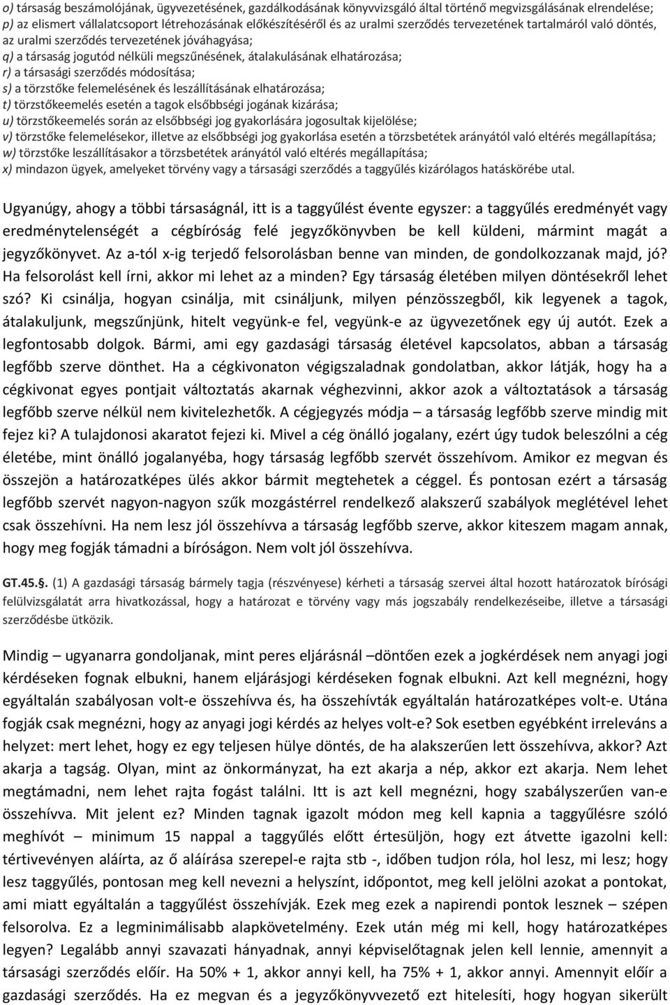 módosítása; s) a törzstőke felemelésének és leszállításának elhatározása; t) törzstőkeemelés esetén a tagok elsőbbségi jogának kizárása; u) törzstőkeemelés során az elsőbbségi jog gyakorlására