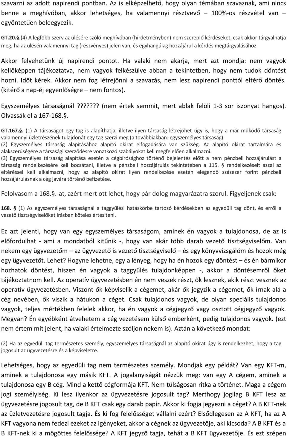 .(4) A legfőbb szerv az ülésére szóló meghívóban (hirdetményben) nem szereplő kérdéseket, csak akkor tárgyalhatja meg, ha az ülésén valamennyi tag (részvényes) jelen van, és egyhangúlag hozzájárul a