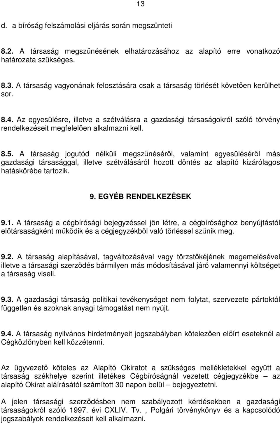 A társaság jogutód nélküli megszűnéséről, valamint egyesüléséről más gazdasági társasággal, illetve szétválásáról hozott döntés az alapító kizárólagos hatáskörébe tartozik. 9. EGYÉB RENDELKEZÉSEK 9.1.