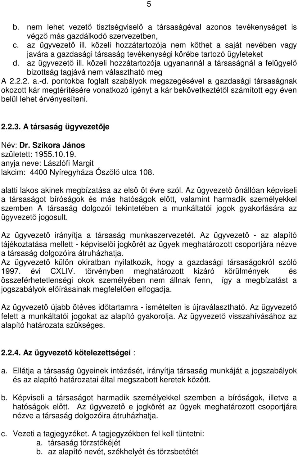 közeli hozzátartozója ugyanannál a társaságnál a felügyelő bizottság tagjává nem választható meg A 2.2.2. a.-d.