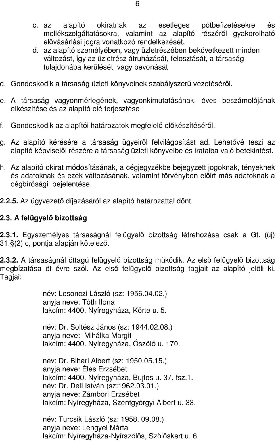 Gondoskodik a társaság üzleti könyveinek szabályszerű vezetéséről. e. A társaság vagyonmérlegének, vagyonkimutatásának, éves beszámolójának elkészítése és az alapító elé terjesztése f.