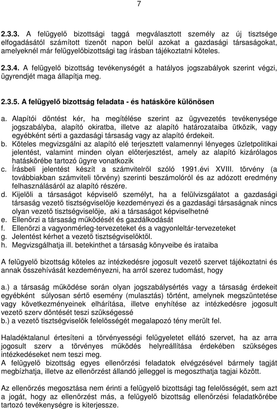 tájékoztatni köteles. 2.3.4. A felügyelő bizottság tevékenységét a hatályos jogszabályok szerint végzi, ügyrendjét maga állapítja meg. 2.3.5. A felügyelő bizottság feladata - és hatásköre különösen a.