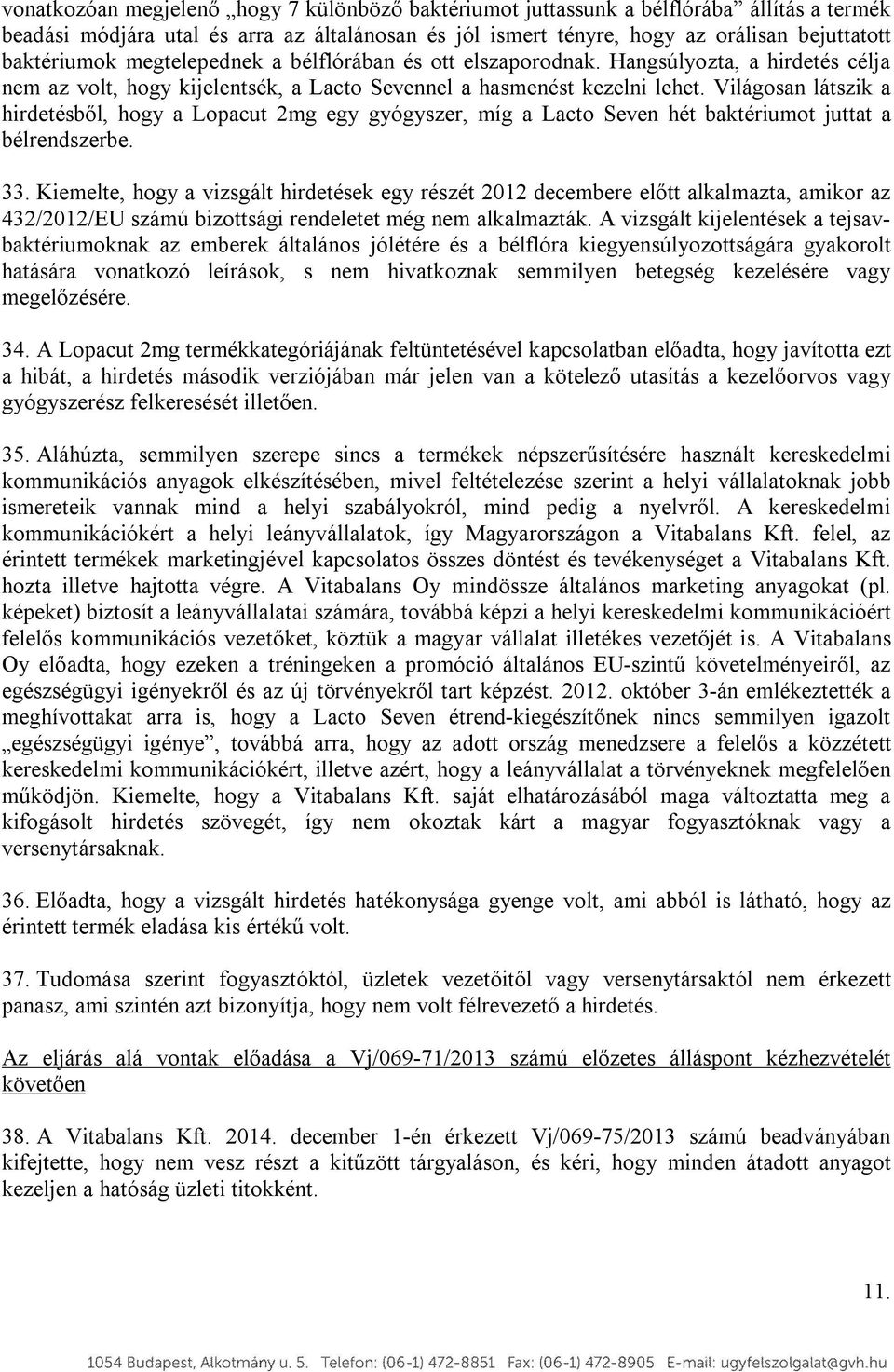 Világosan látszik a hirdetésből, hogy a Lopacut 2mg egy gyógyszer, míg a Lacto Seven hét baktériumot juttat a bélrendszerbe. 33.