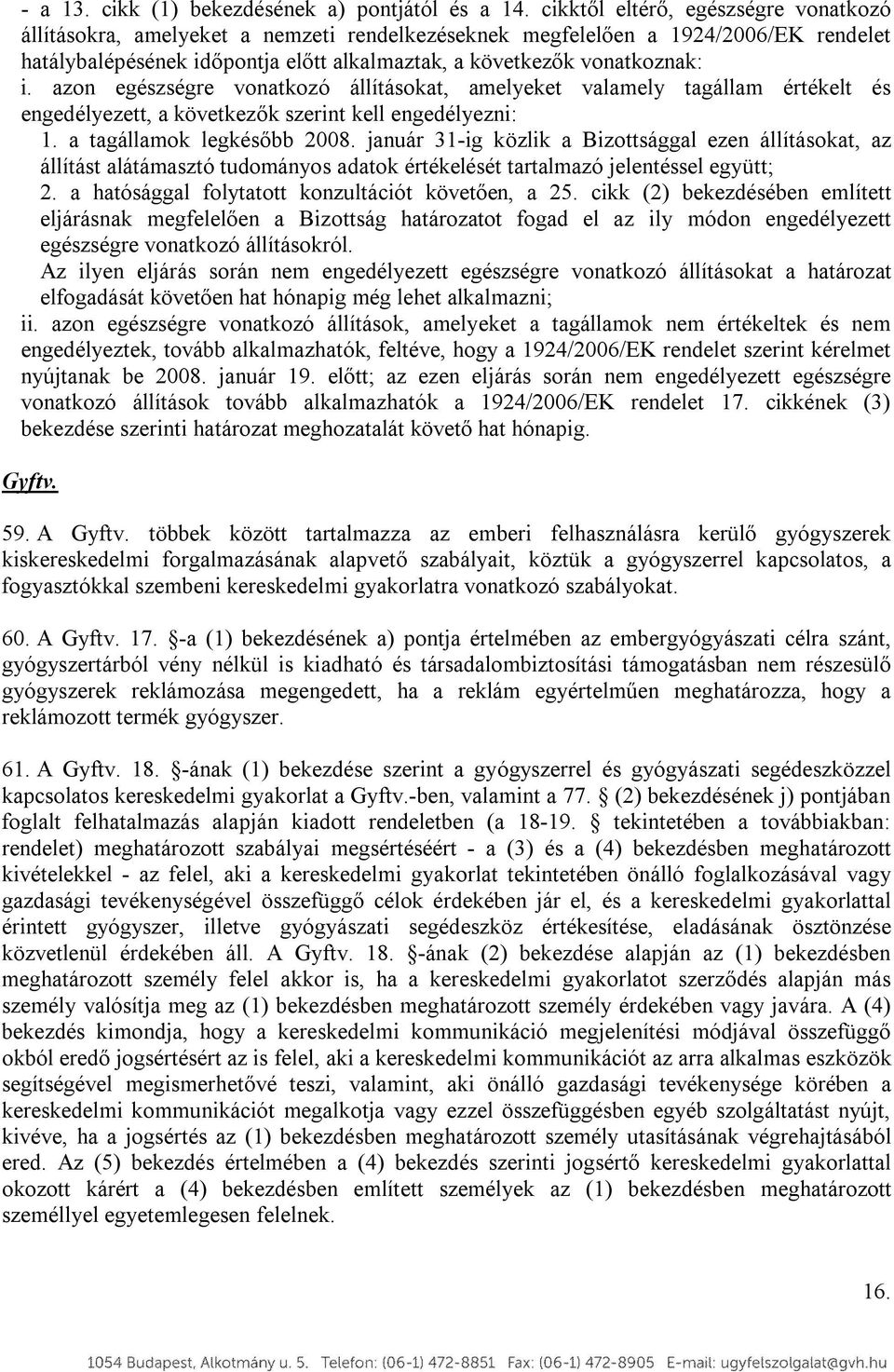 azon egészségre vonatkozó állításokat, amelyeket valamely tagállam értékelt és engedélyezett, a következők szerint kell engedélyezni: 1. a tagállamok legkésőbb 2008.