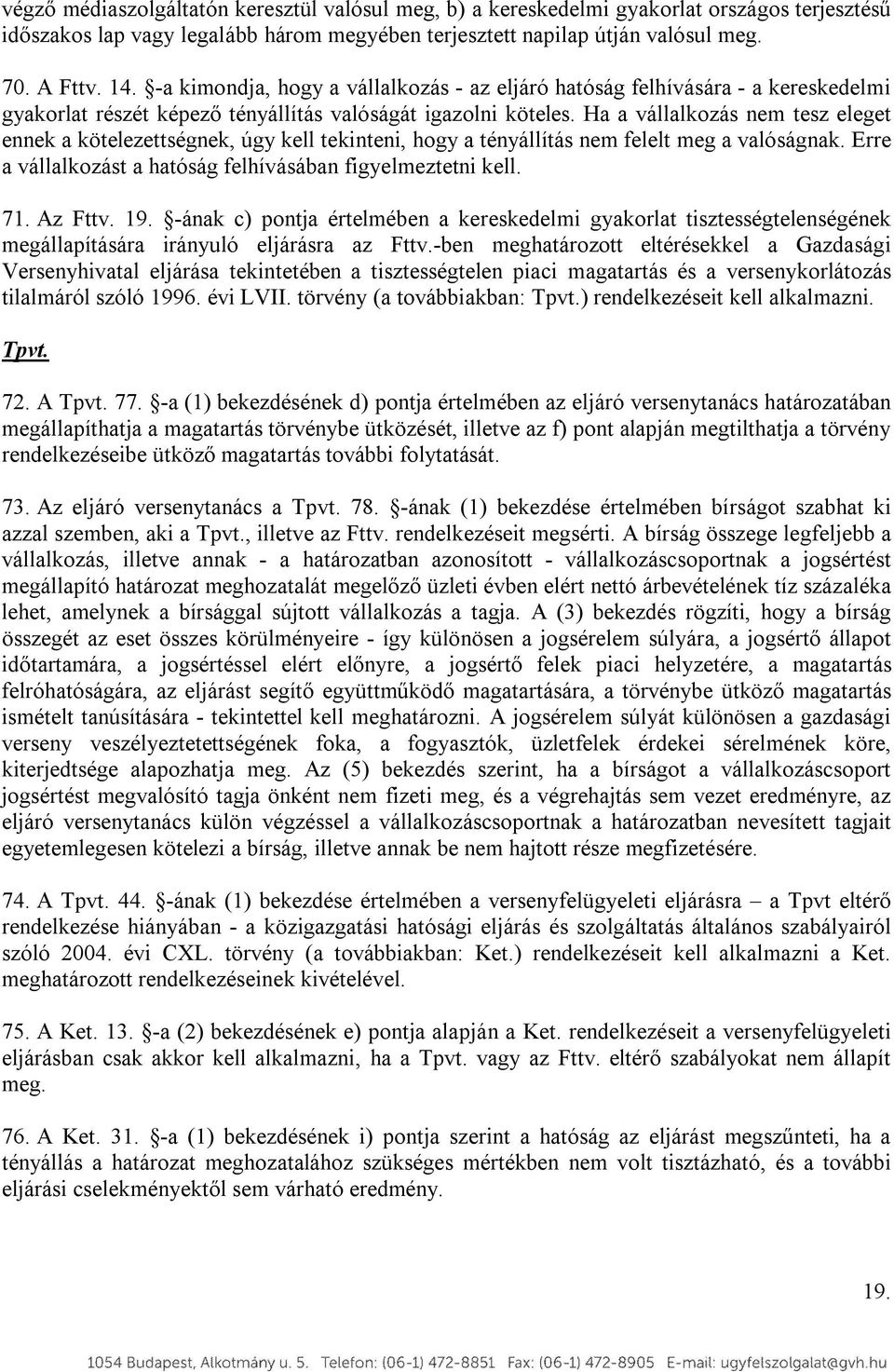 Ha a vállalkozás nem tesz eleget ennek a kötelezettségnek, úgy kell tekinteni, hogy a tényállítás nem felelt meg a valóságnak. Erre a vállalkozást a hatóság felhívásában figyelmeztetni kell. 71.